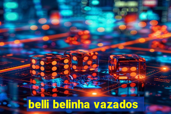 belli belinha vazados